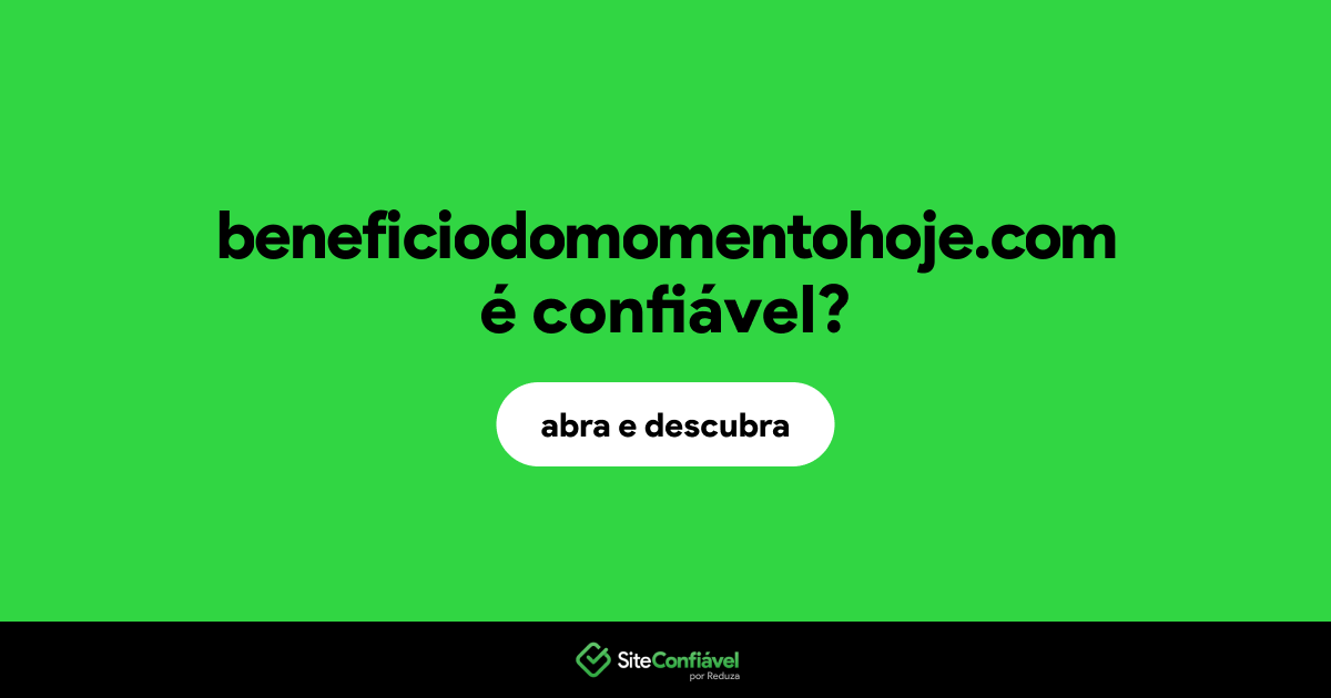 O site beneficiodomomentohoje.com é confiável?