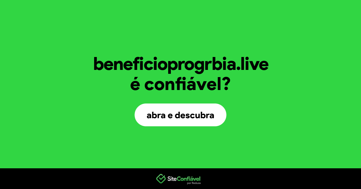 O site beneficioprogrbia.live é confiável?