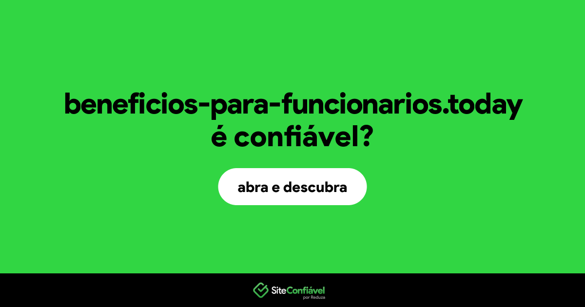 O site beneficios-para-funcionarios.today é confiável?