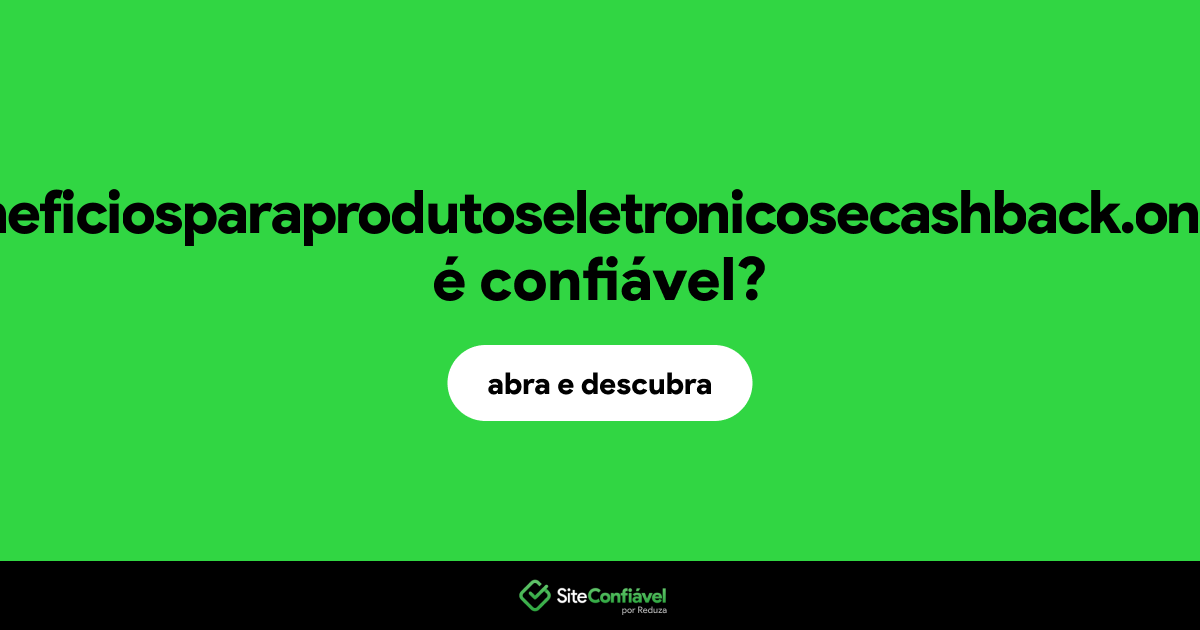 O site beneficiosparaprodutoseletronicosecashback.online é confiável?