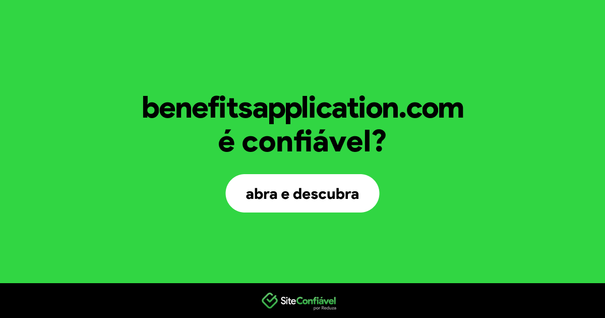 O site benefitsapplication.com é confiável?