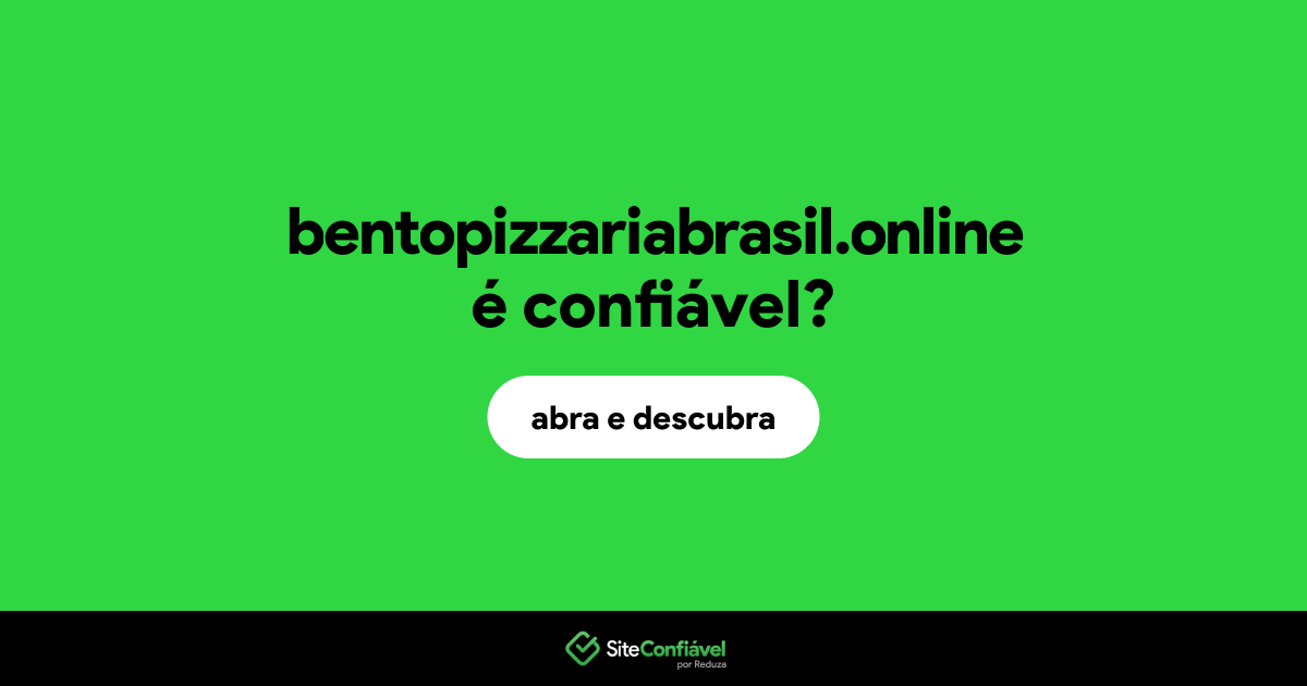 O site bentopizzariabrasil.online é confiável?