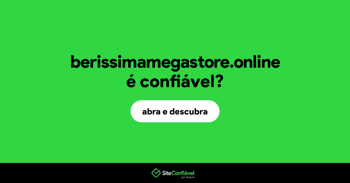 O site berissimamegastore.online é confiável?