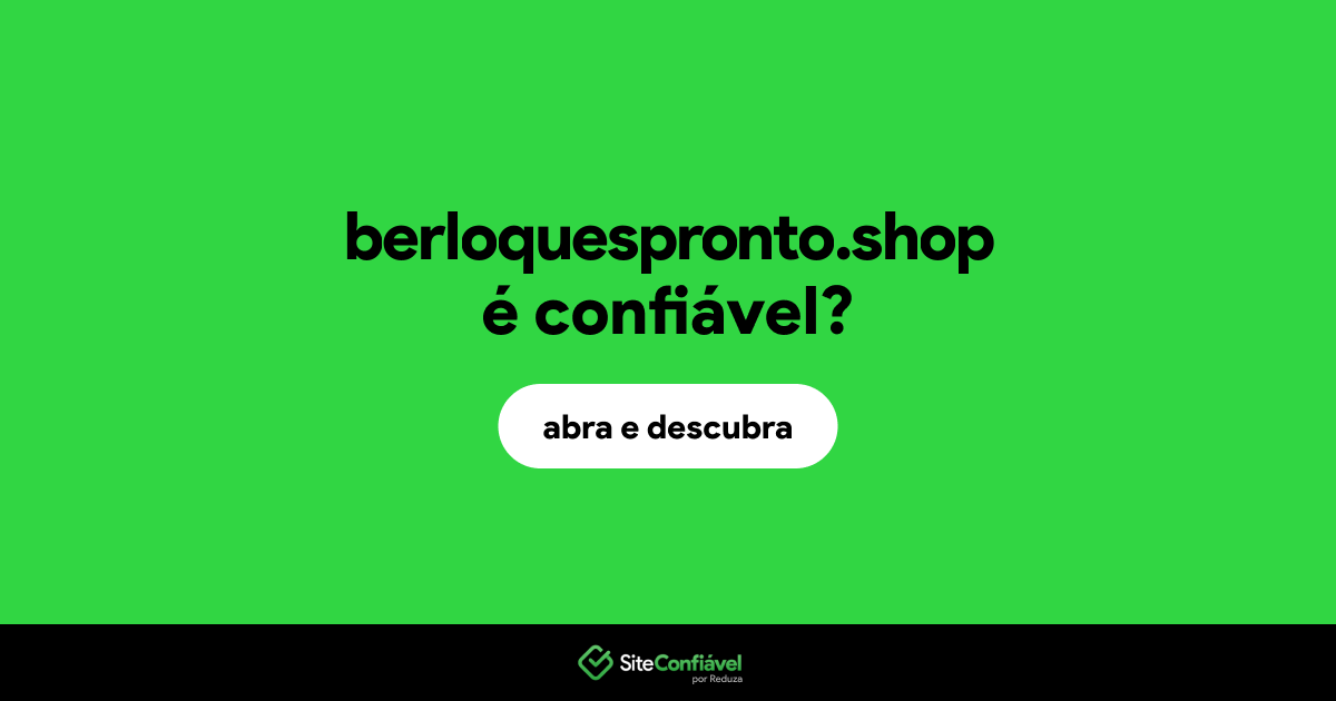 O site berloquespronto.shop é confiável?