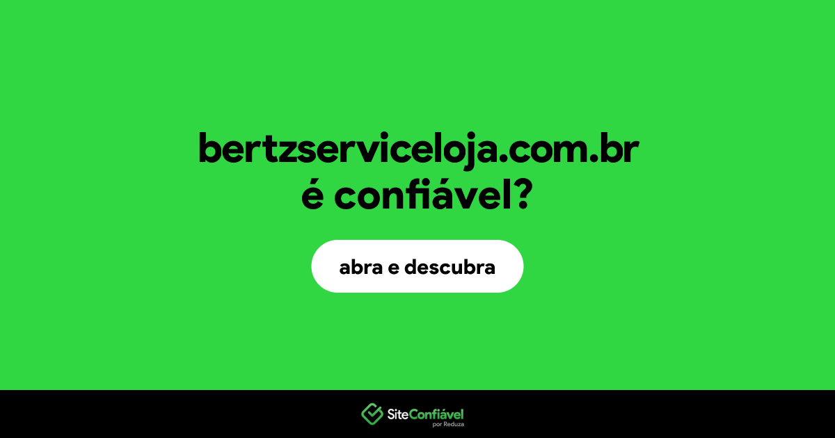 O site bertzserviceloja.com.br é confiável?