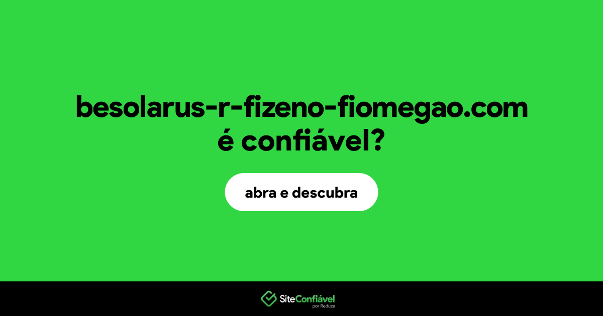 O site besolarus-r-fizeno-fiomegao.com é confiável?