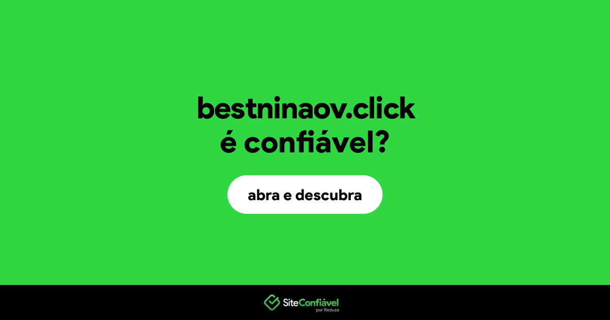 O site bestninaov.click é confiável?
