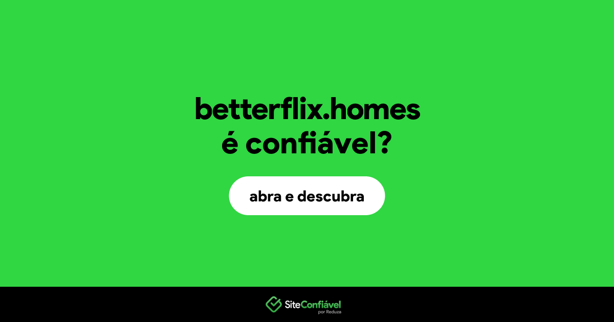 O site betterflix.homes é confiável?