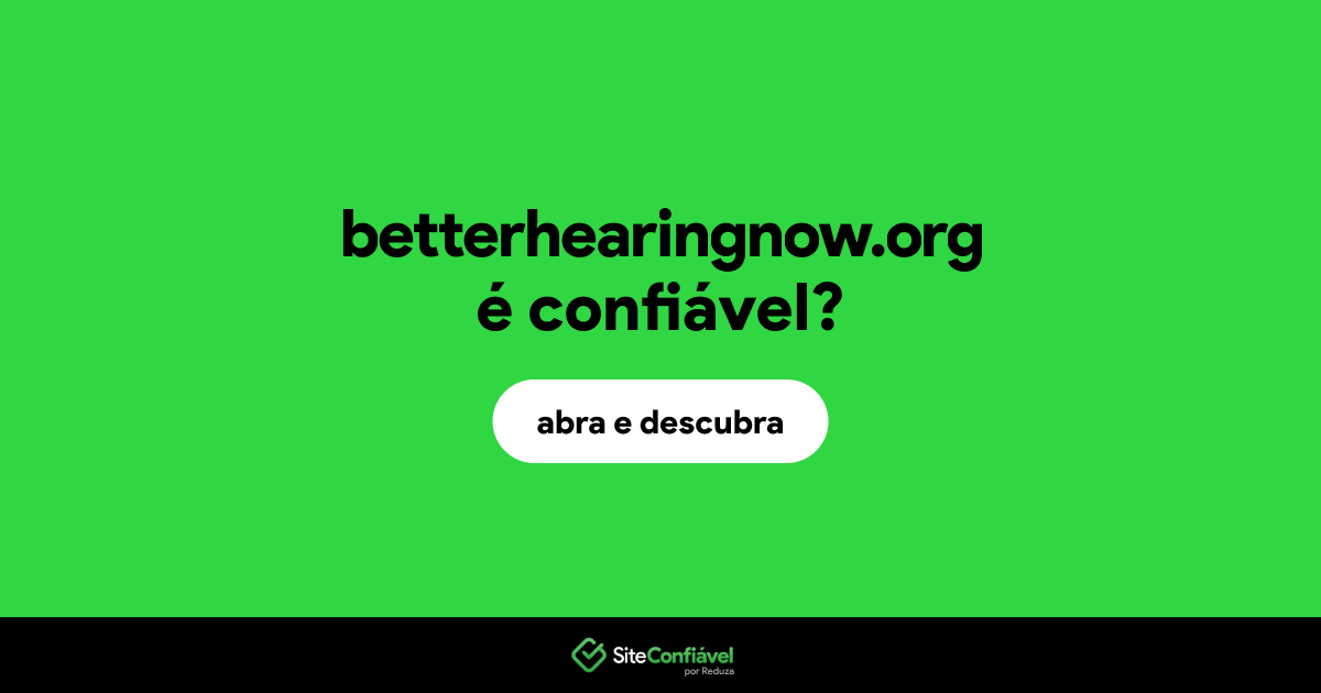 O site betterhearingnow.org é confiável?