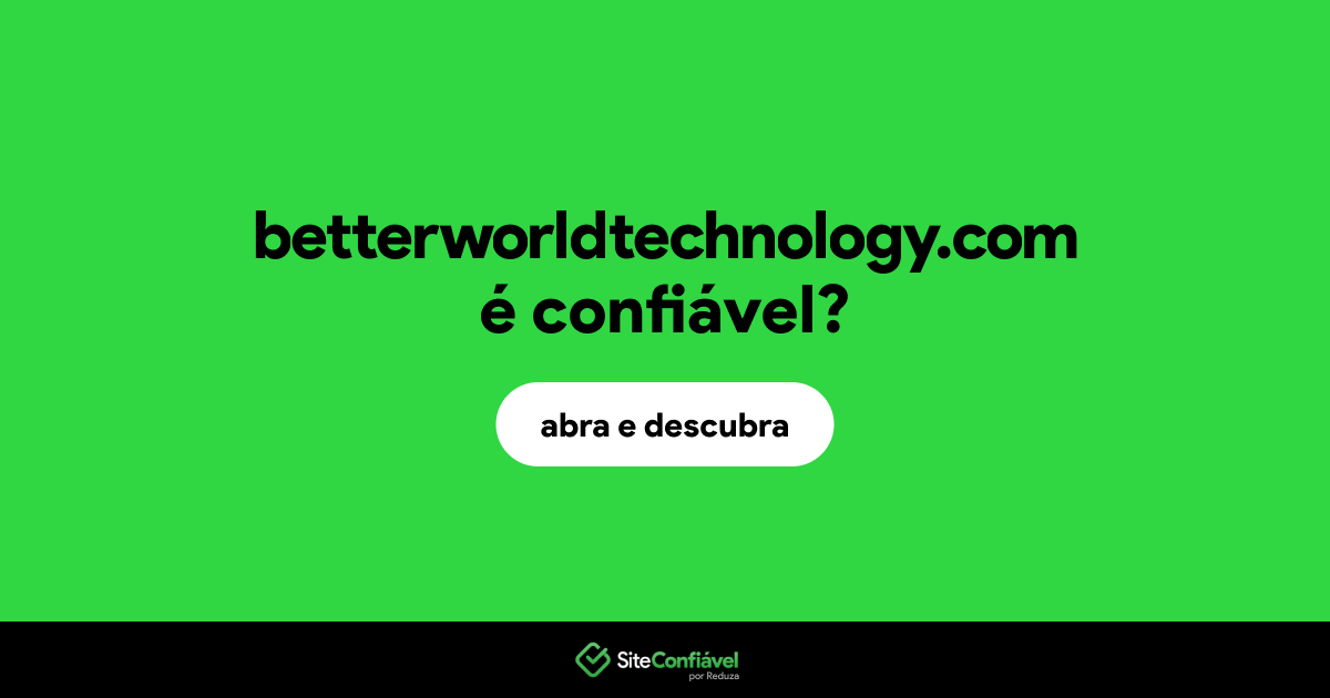 O site betterworldtechnology.com é confiável?