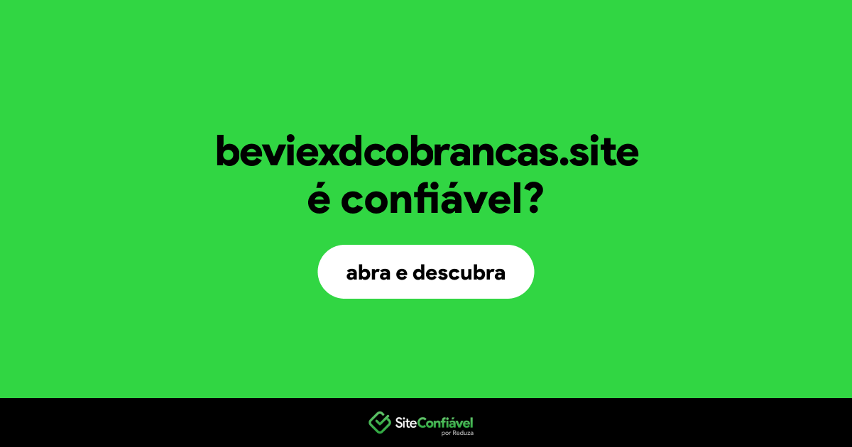 O site beviexdcobrancas.site é confiável?