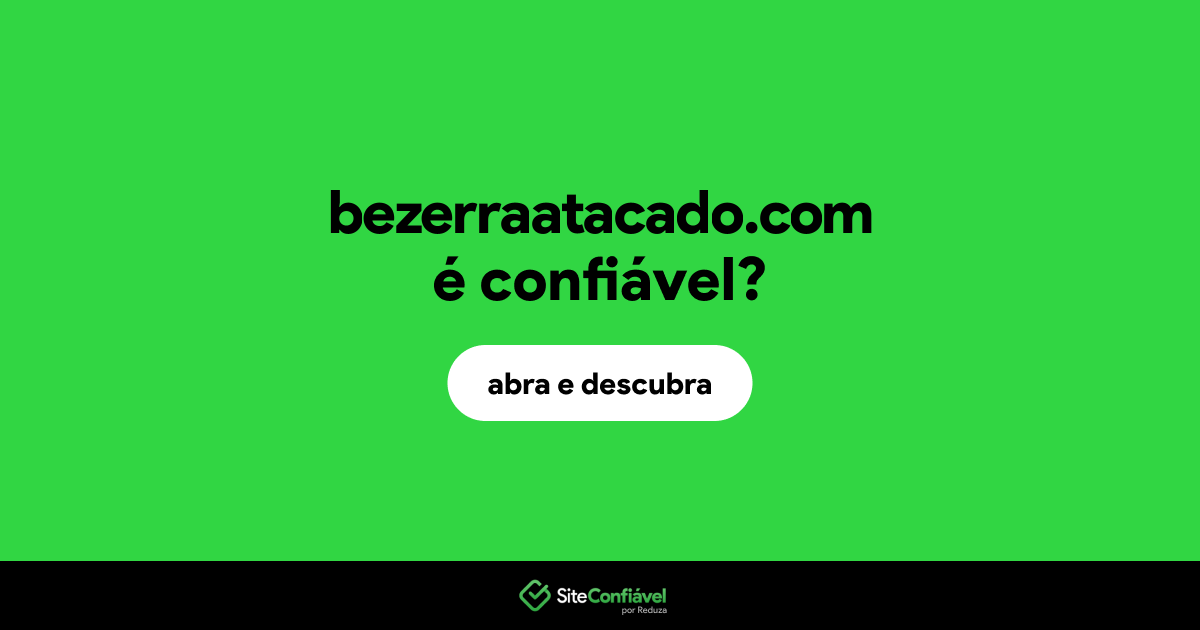 O site bezerraatacado.com é confiável?
