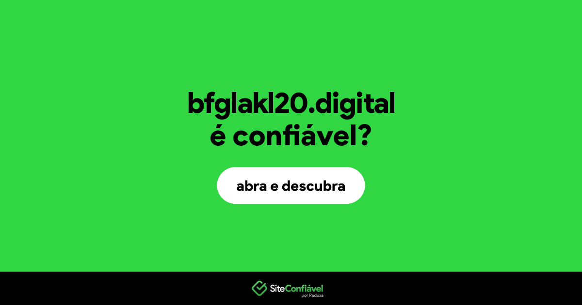 O site bfglakl20.digital é confiável?