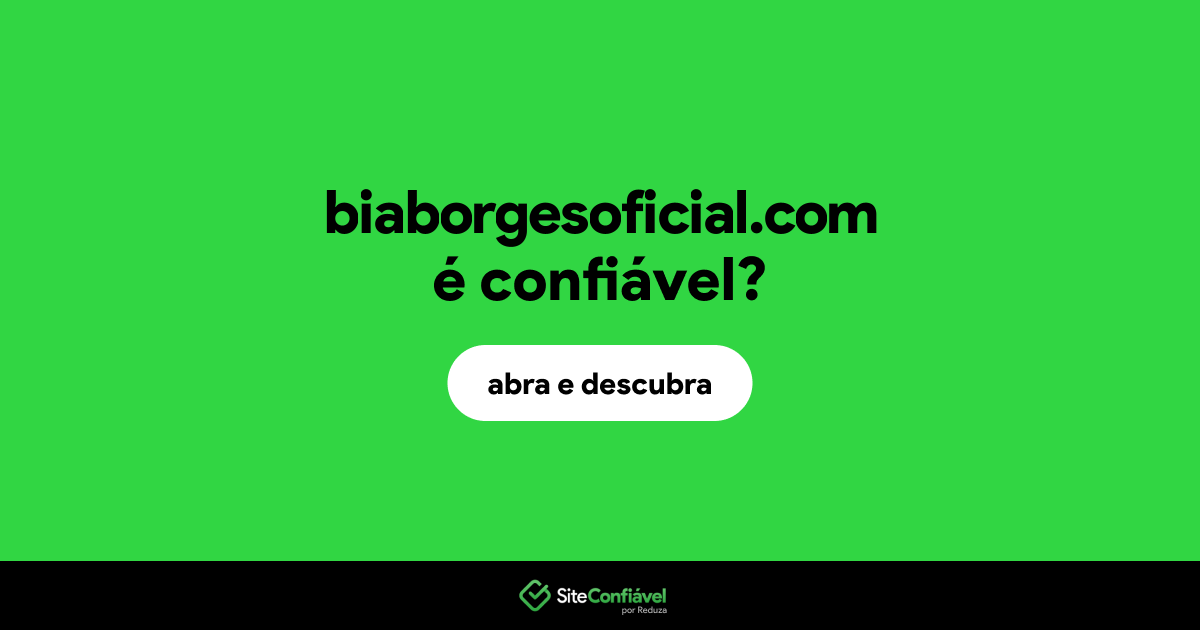 O site biaborgesoficial.com é confiável?