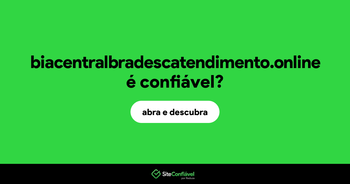O site biacentralbradescatendimento.online é confiável?