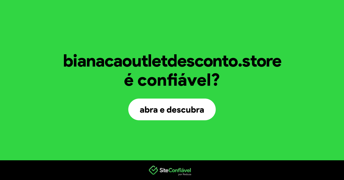 O site bianacaoutletdesconto.store é confiável?