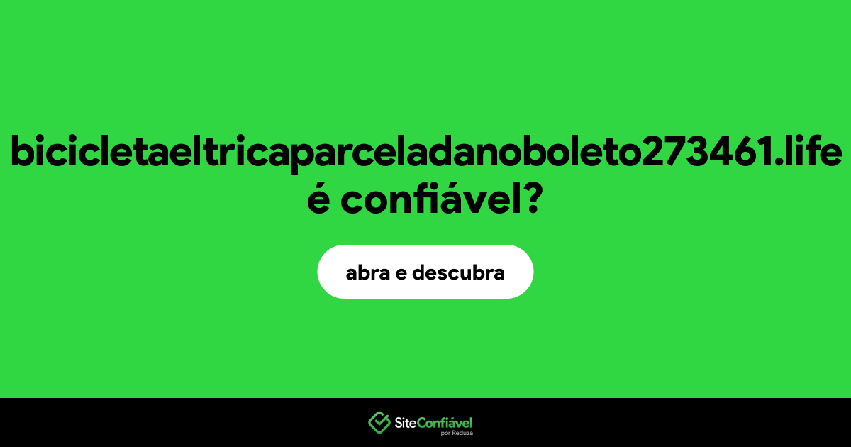 O site bicicletaeltricaparceladanoboleto273461.life é confiável?