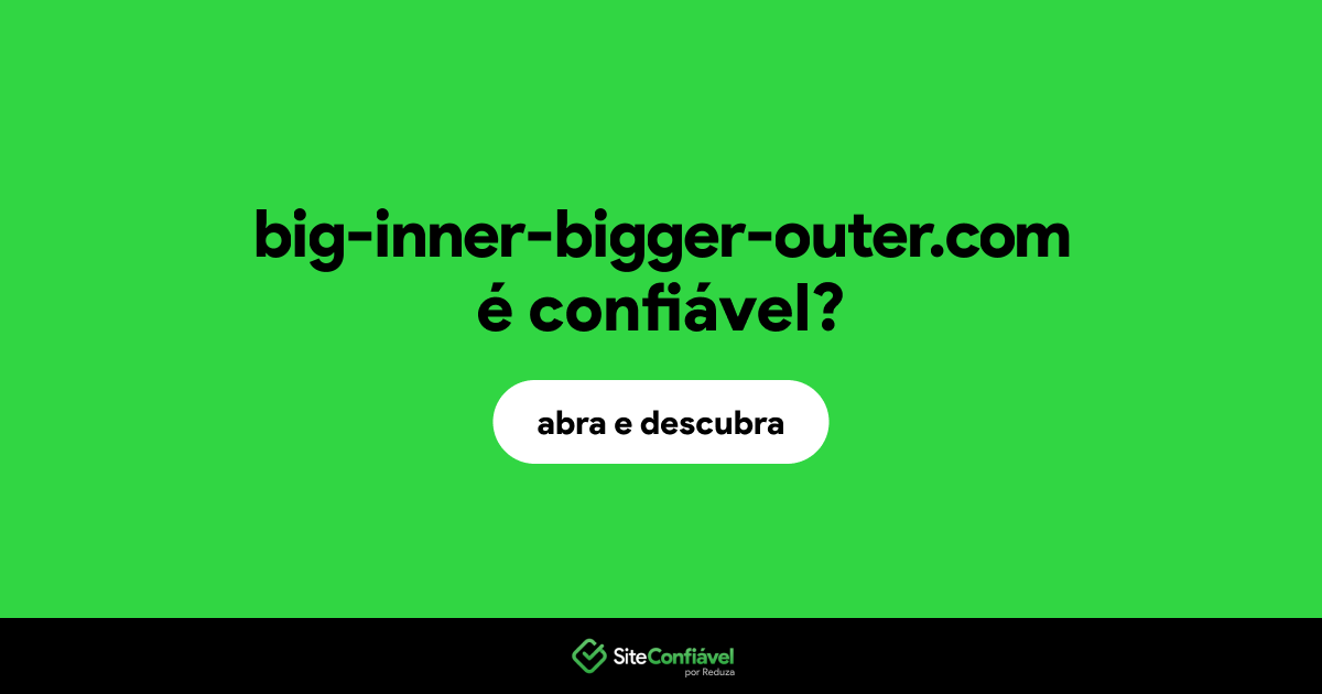 O site big-inner-bigger-outer.com é confiável?