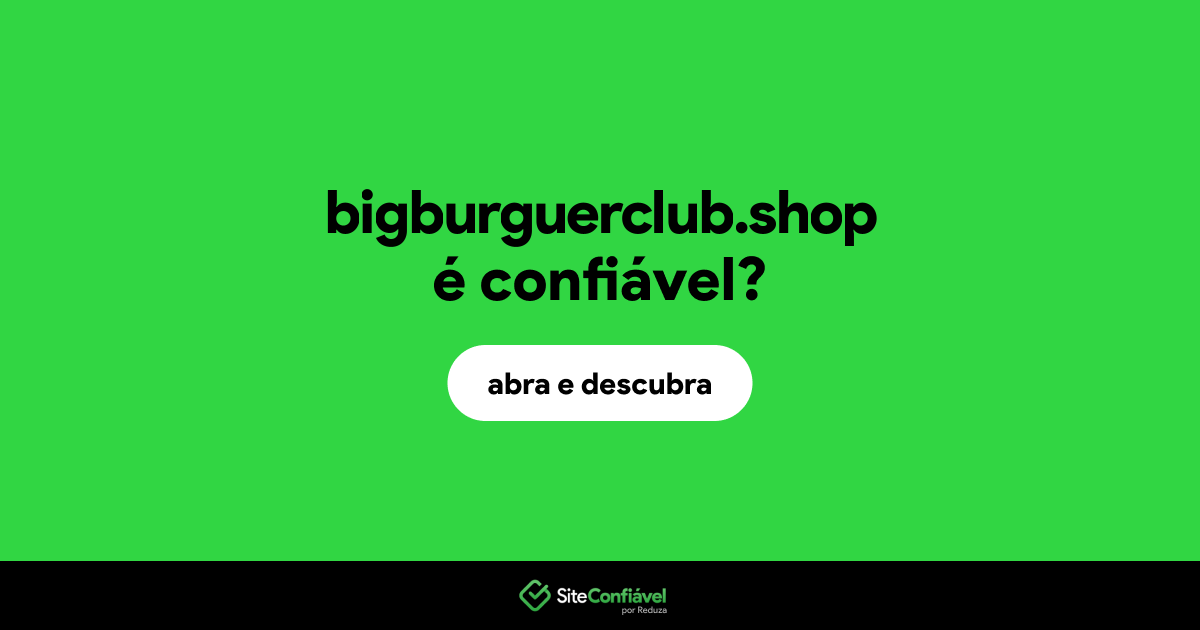 O site bigburguerclub.shop é confiável?