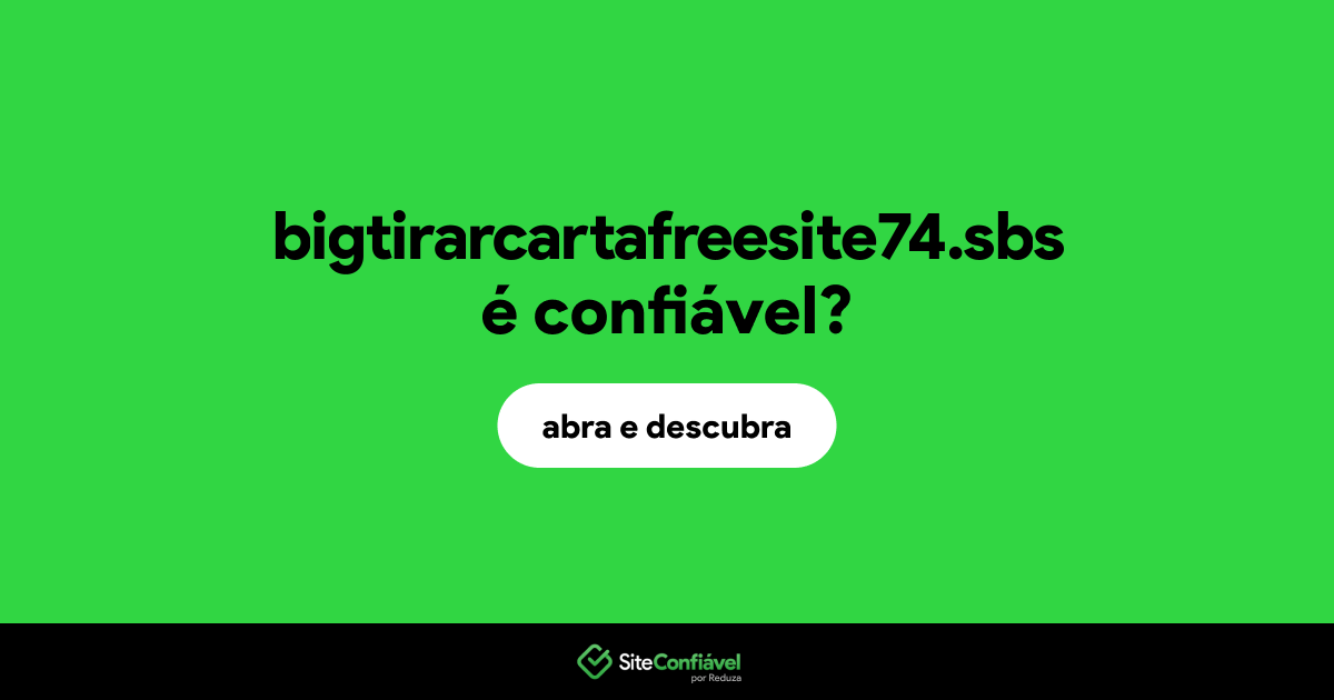 O site bigtirarcartafreesite74.sbs é confiável?