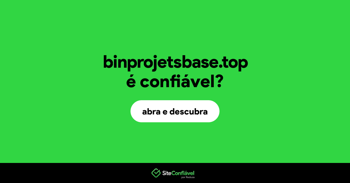 O site binprojetsbase.top é confiável?