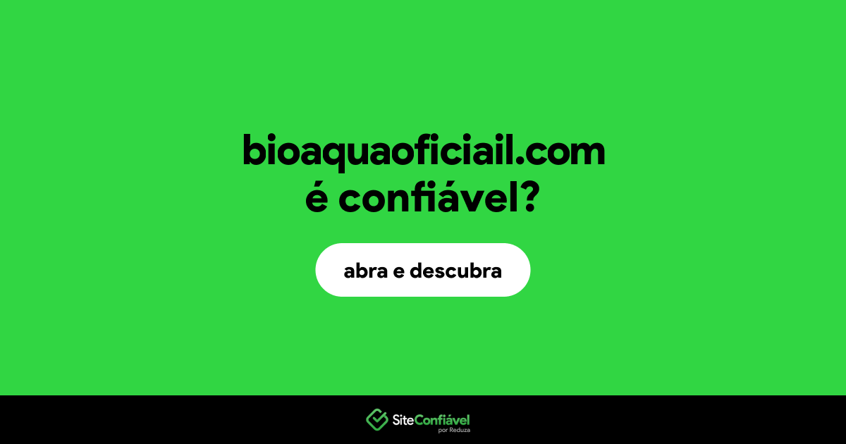 O site bioaquaoficiail.com é confiável?