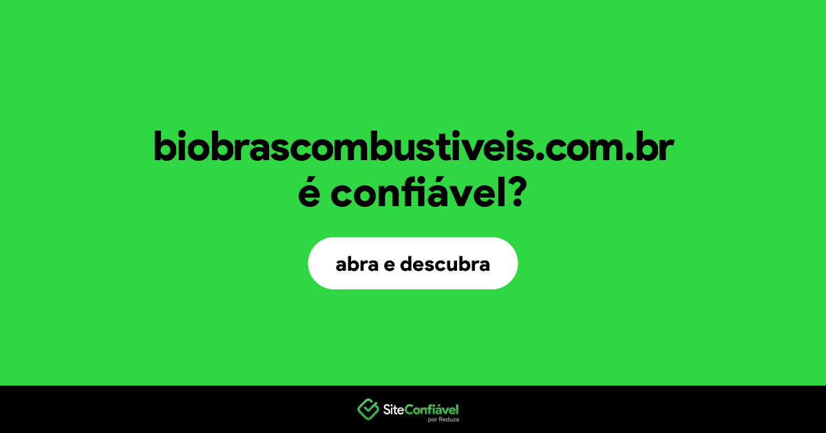 O site biobrascombustiveis.com.br é confiável?