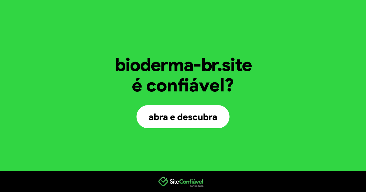 O site bioderma-br.site é confiável?