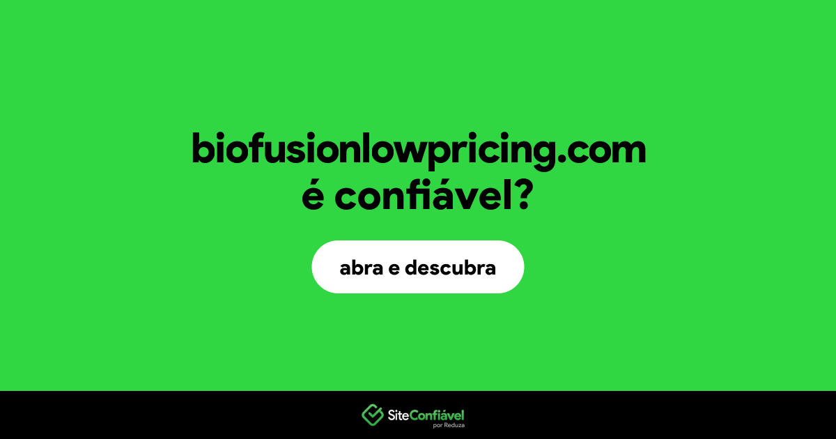 O site biofusionlowpricing.com é confiável?