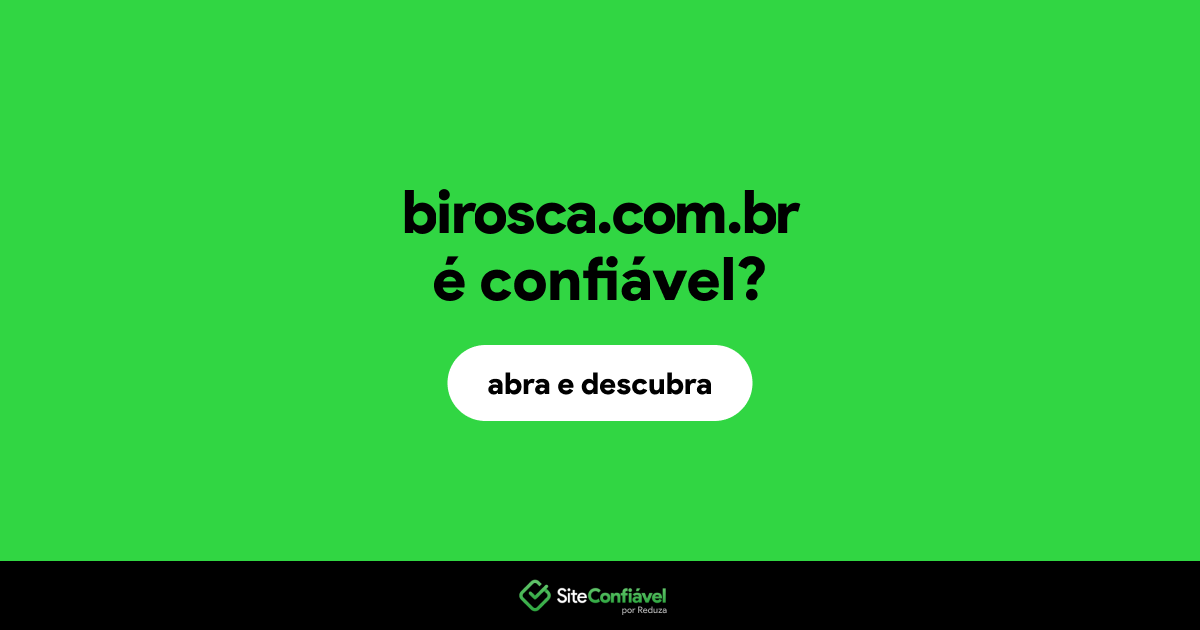 O site birosca.com.br é confiável?