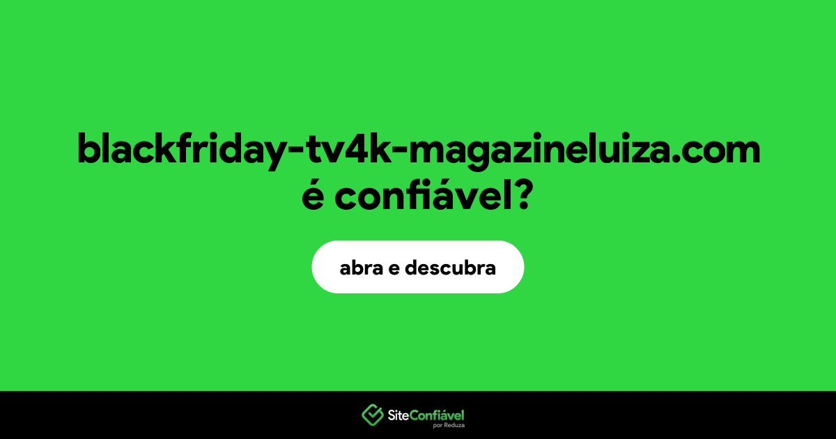O site blackfriday-tv4k-magazineluiza.com é confiável?