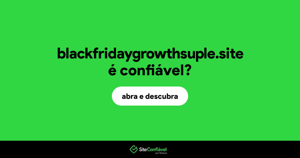 O site blackfridaygrowthsuple.site é confiável?