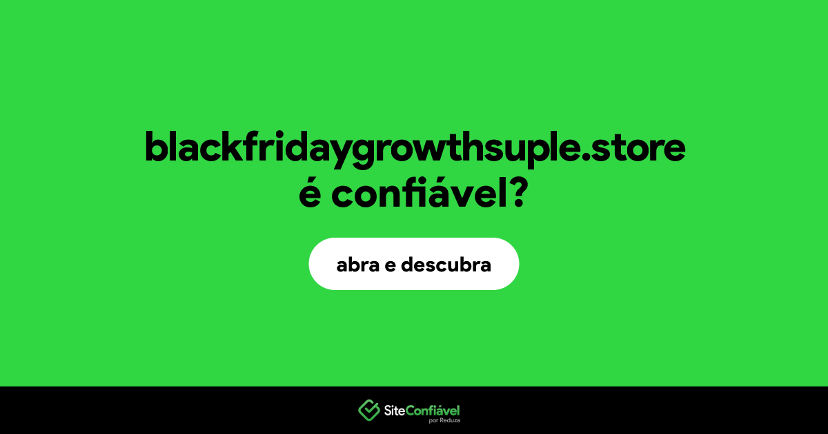 O site blackfridaygrowthsuple.store é confiável?