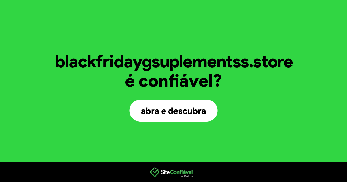O site blackfridaygsuplementss.store é confiável?