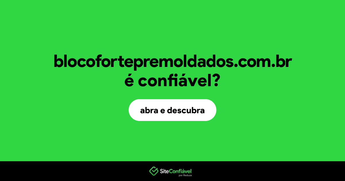 O site blocofortepremoldados.com.br é confiável?