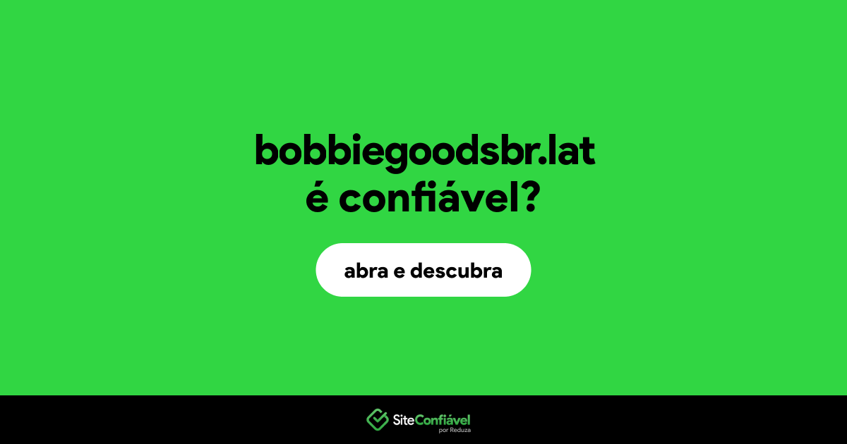 O site bobbiegoodsbr.lat é confiável?