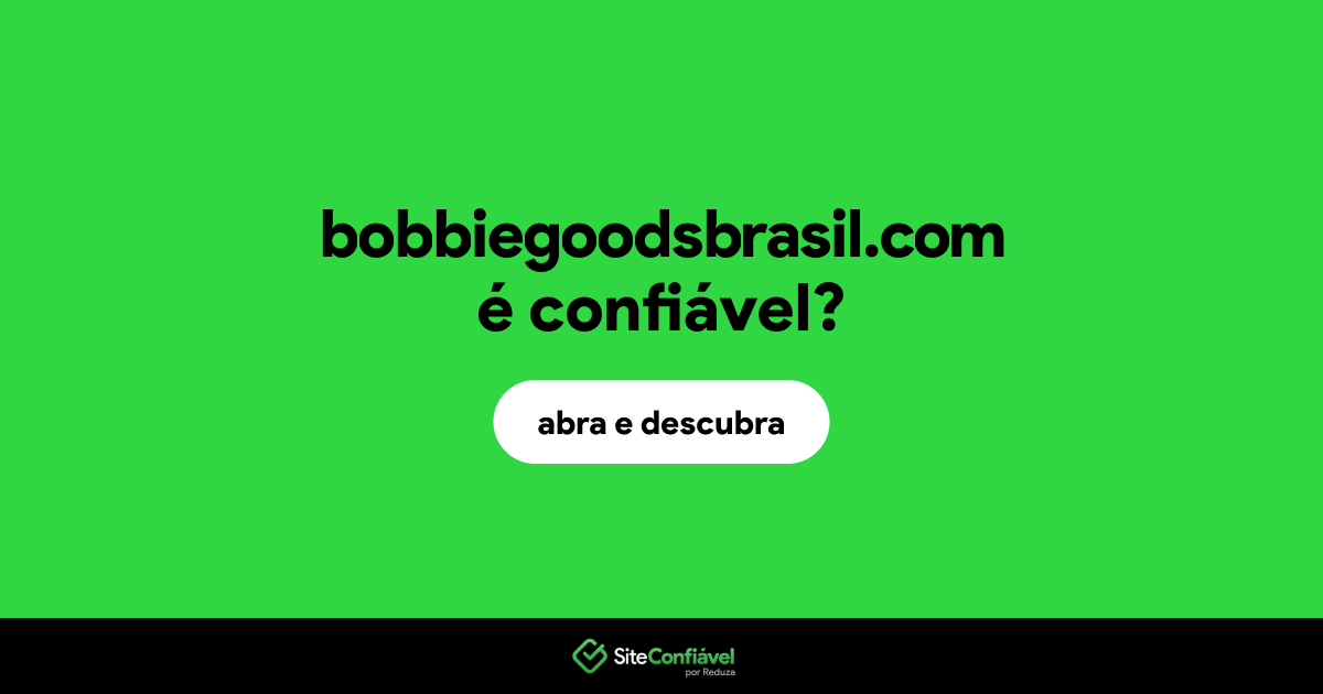 O site bobbiegoodsbrasil.com é confiável?
