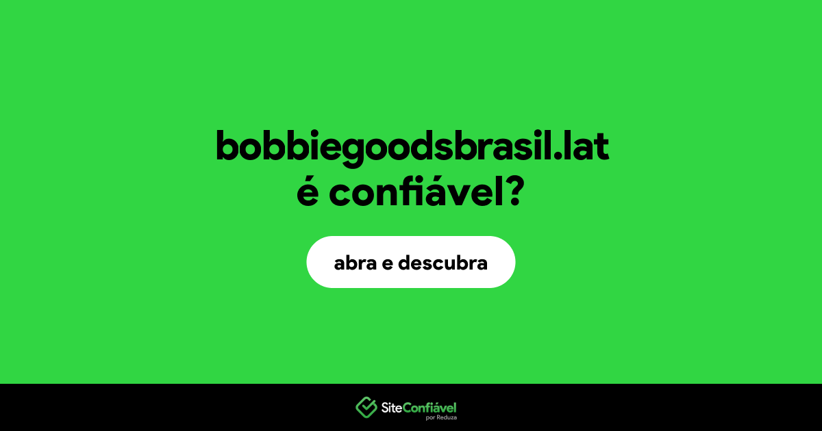 O site bobbiegoodsbrasil.lat é confiável?