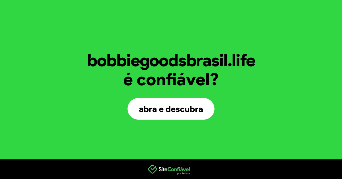 O site bobbiegoodsbrasil.life é confiável?