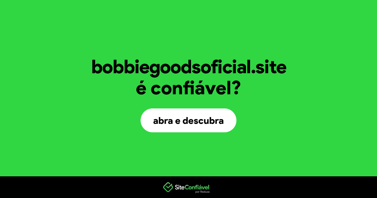 O site bobbiegoodsoficial.site é confiável?