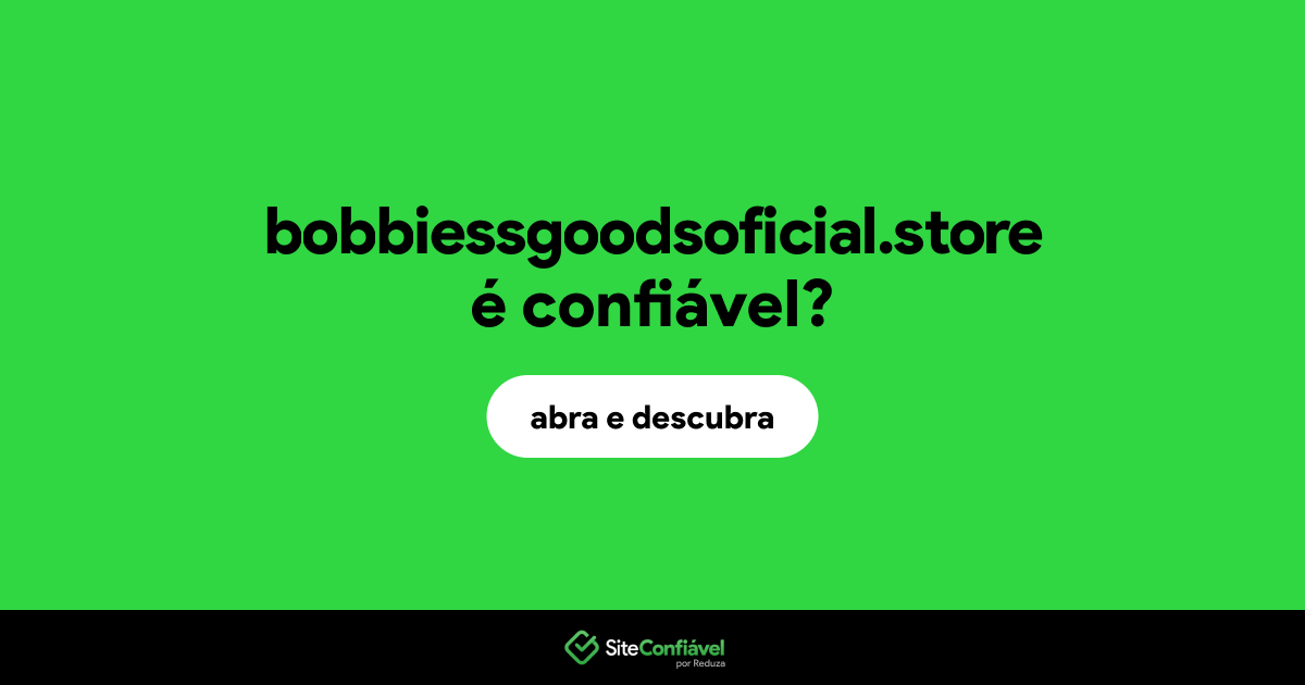 O site bobbiessgoodsoficial.store é confiável?