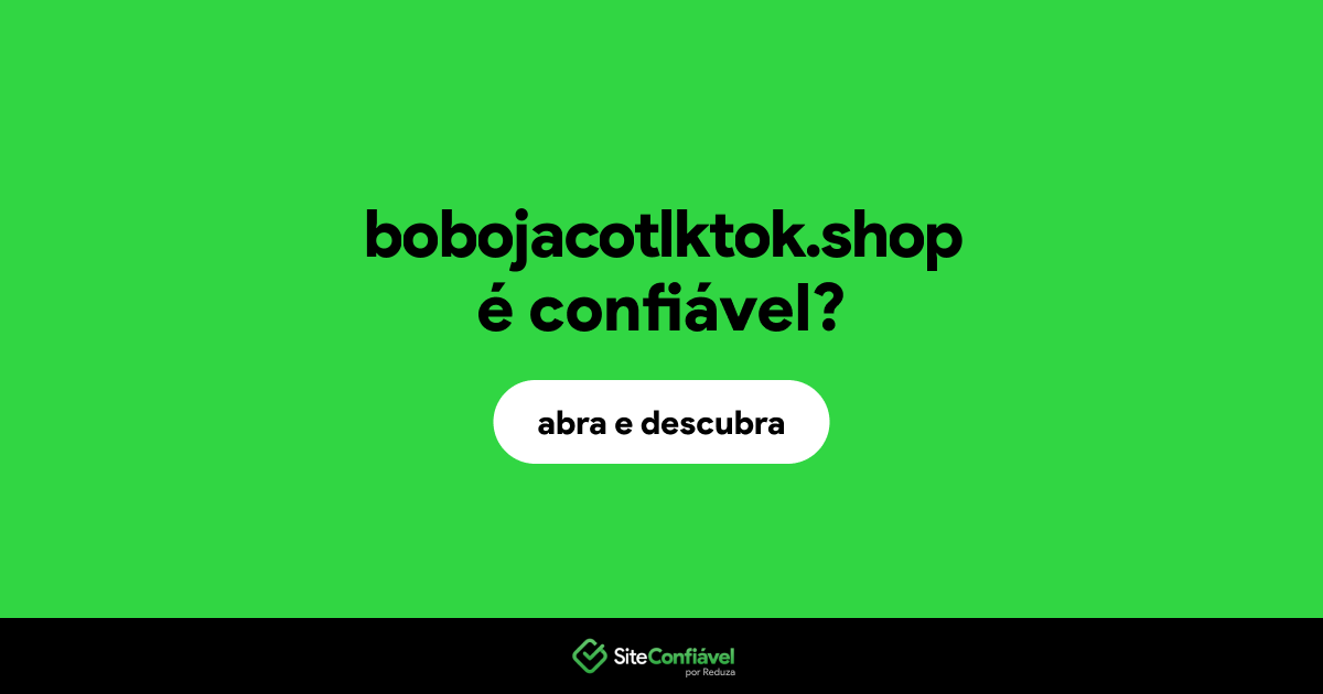 O site bobojacotlktok.shop é confiável?
