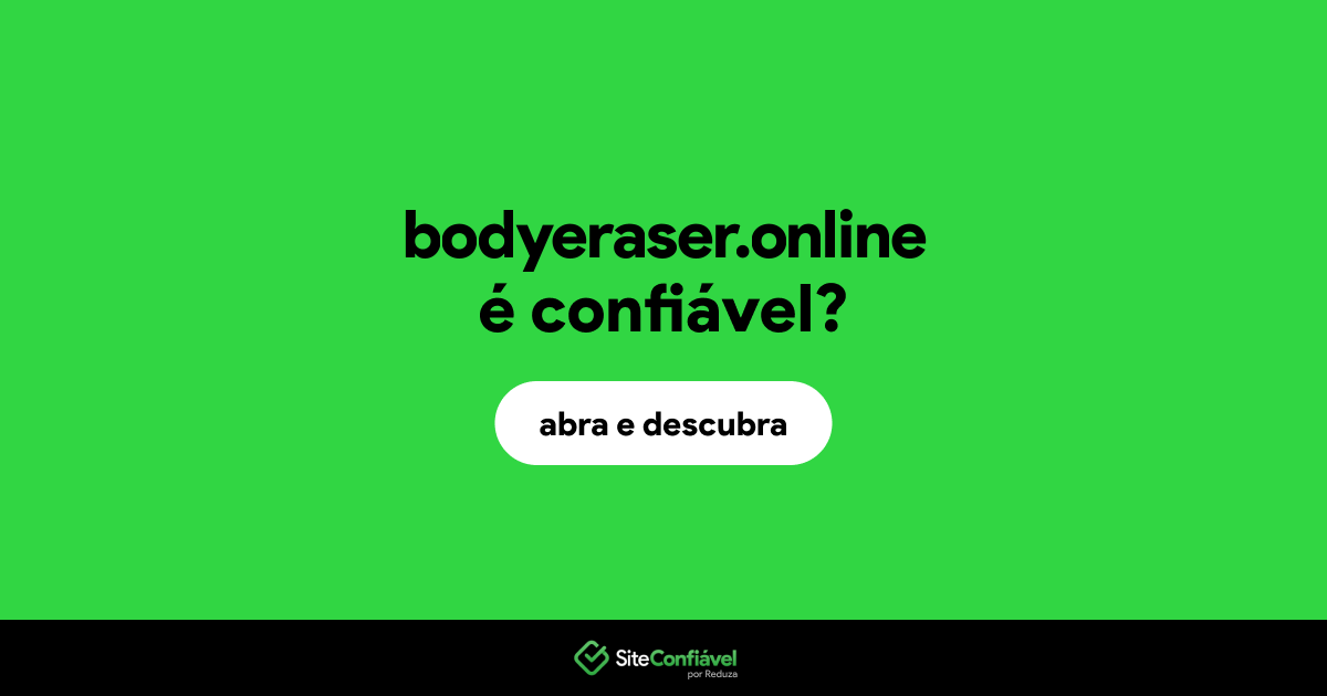 O site bodyeraser.online é confiável?