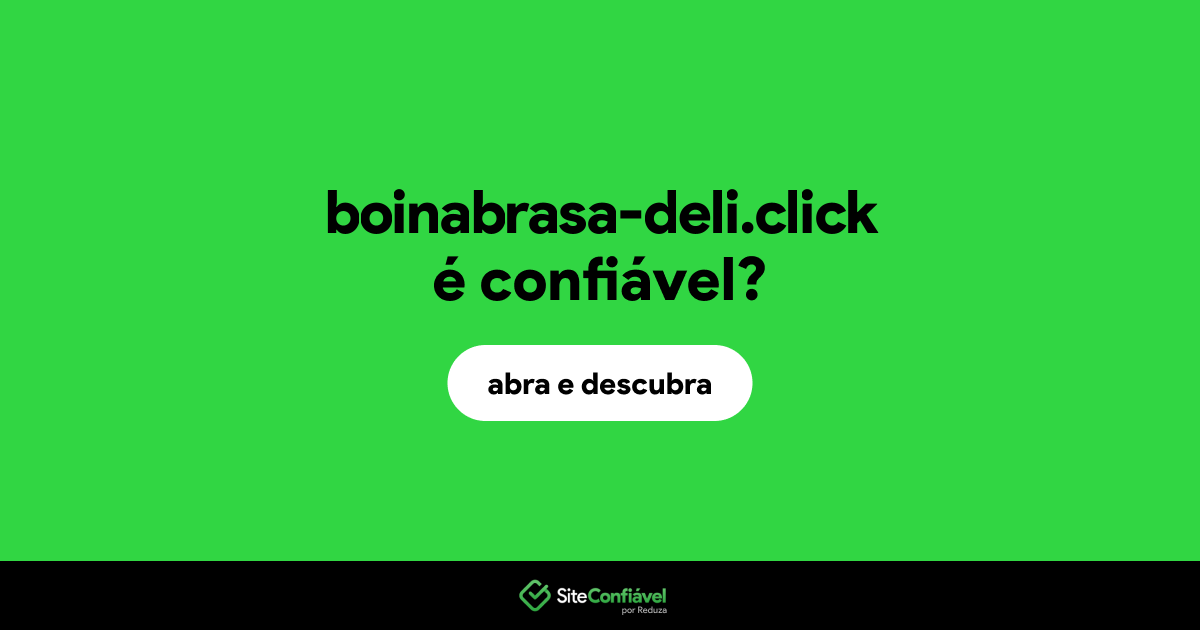 O site boinabrasa-deli.click é confiável?