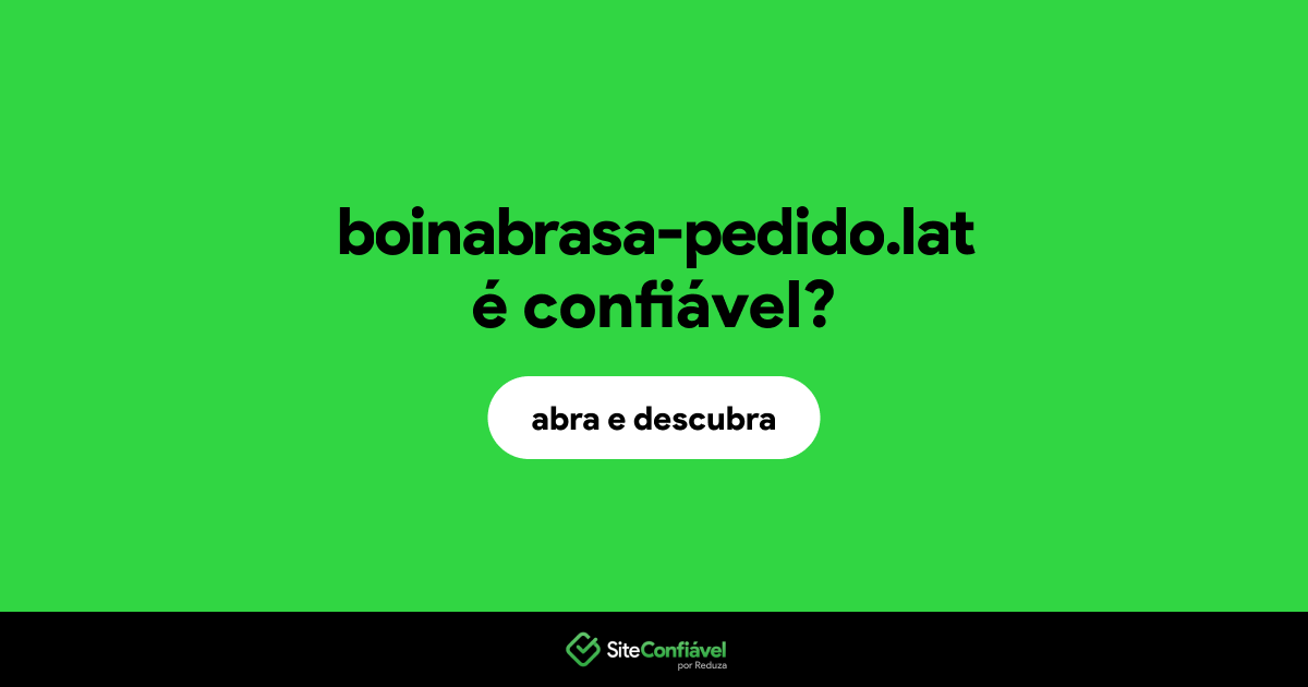 O site boinabrasa-pedido.lat é confiável?