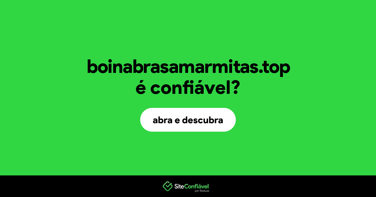 O site boinabrasamarmitas.top é confiável?