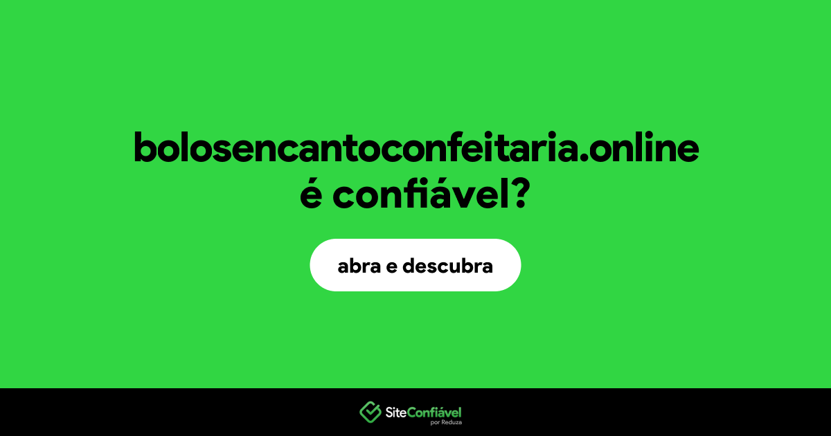O site bolosencantoconfeitaria.online é confiável?