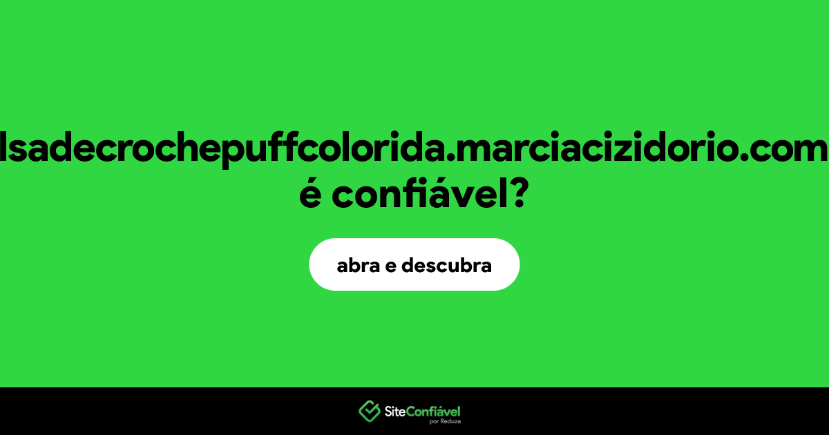 O site bolsadecrochepuffcolorida.marciacizidorio.com.br é confiável?