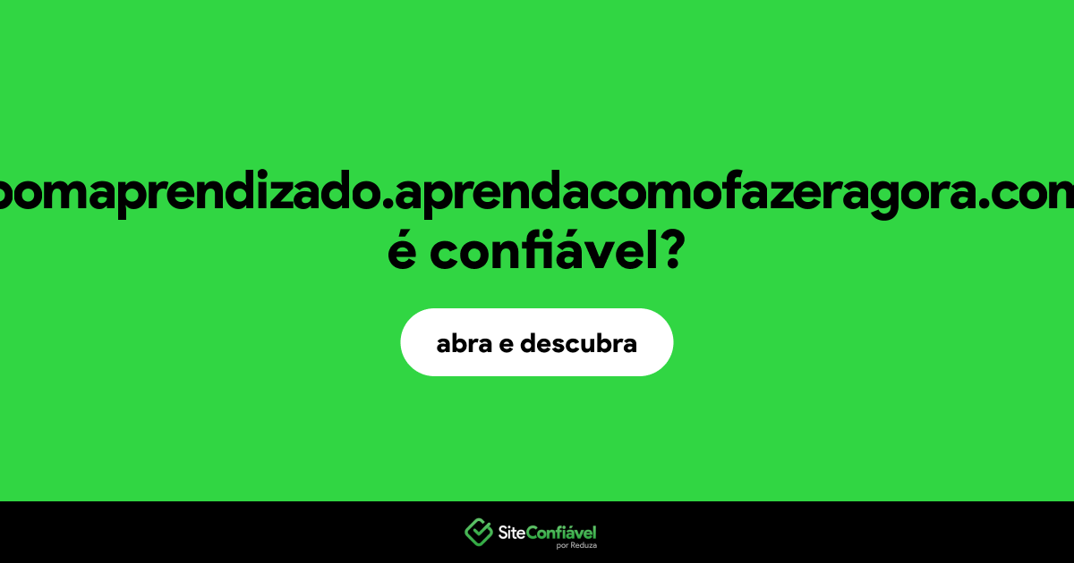 O site bomaprendizado.aprendacomofazeragora.com é confiável?