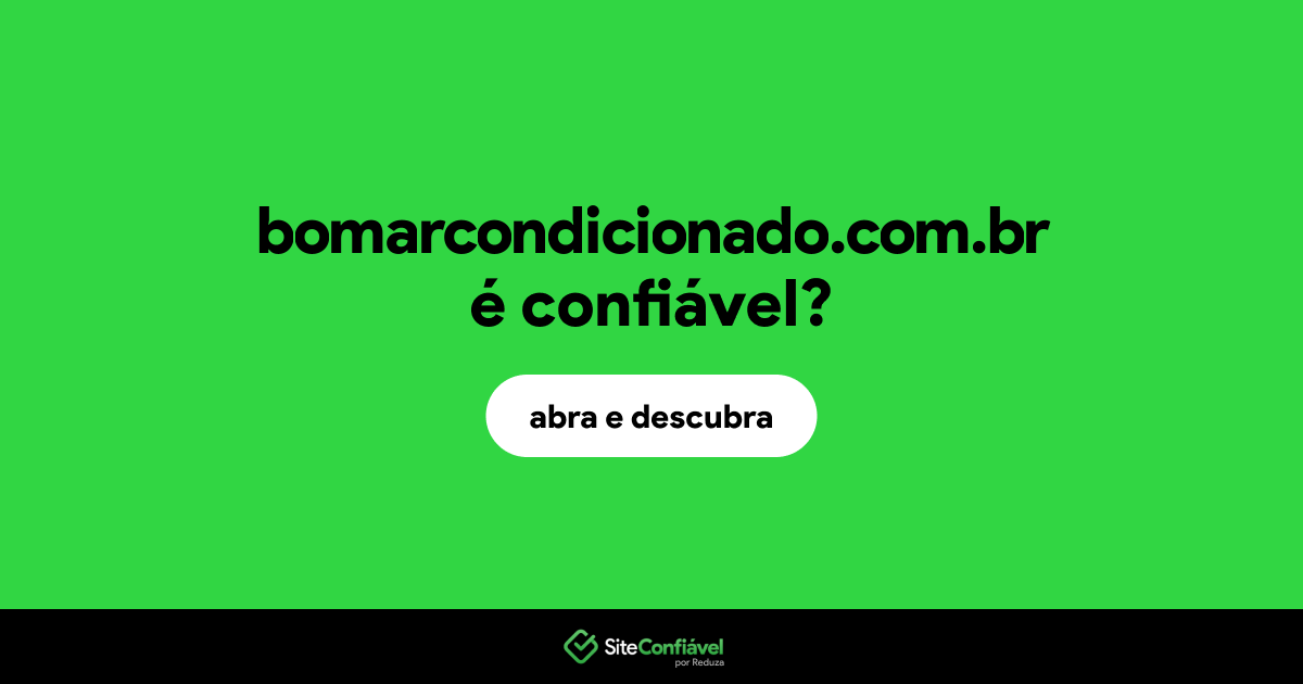 O site bomarcondicionado.com.br é confiável?